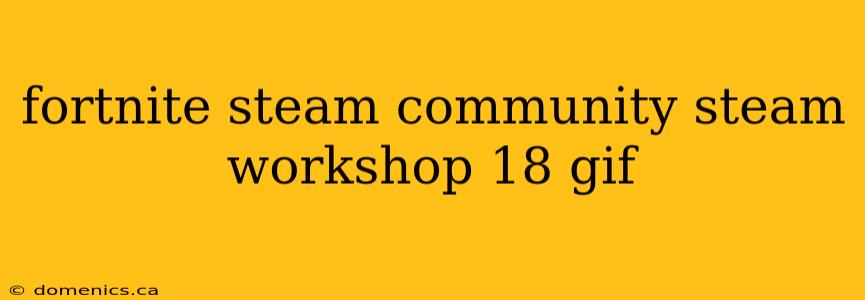fortnite steam community steam workshop 18 gif