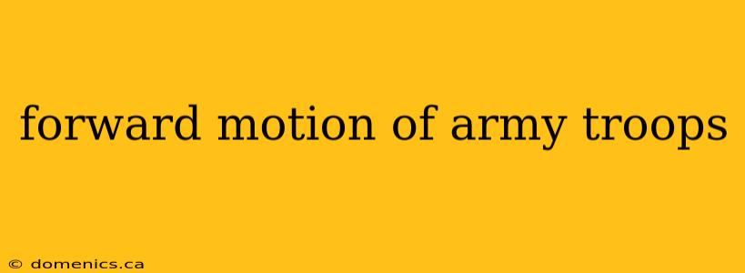 forward motion of army troops