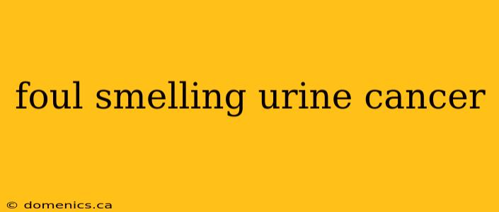 foul smelling urine cancer