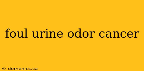 foul urine odor cancer