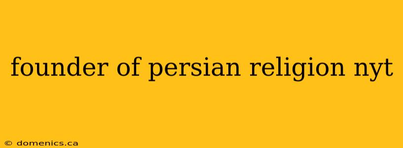 founder of persian religion nyt