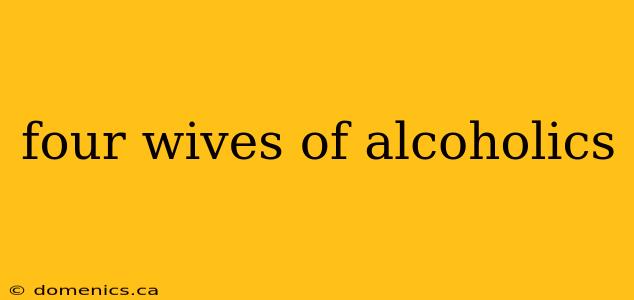 four wives of alcoholics