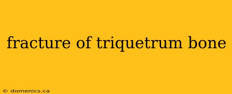 fracture of triquetrum bone