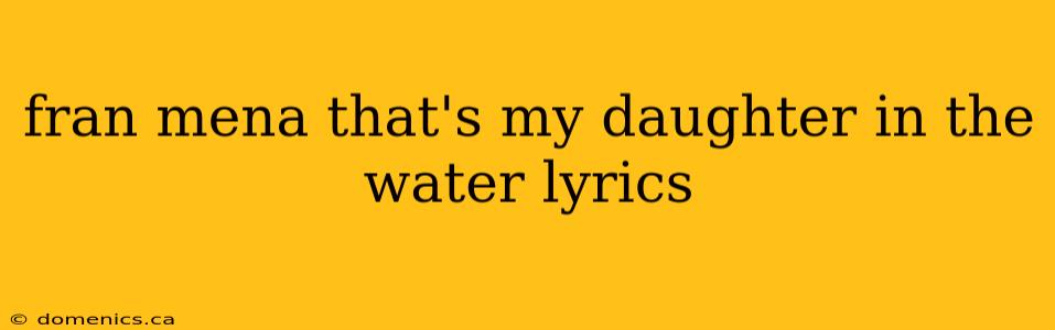 fran mena that's my daughter in the water lyrics