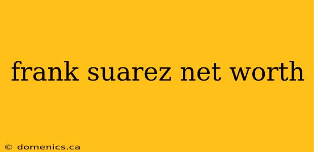 frank suarez net worth