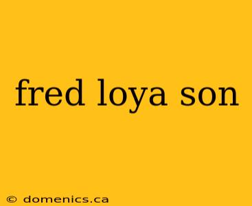 fred loya son