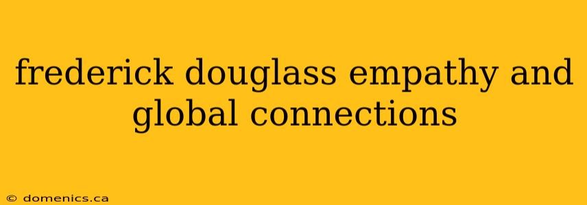 frederick douglass empathy and global connections