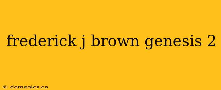 frederick j brown genesis 2