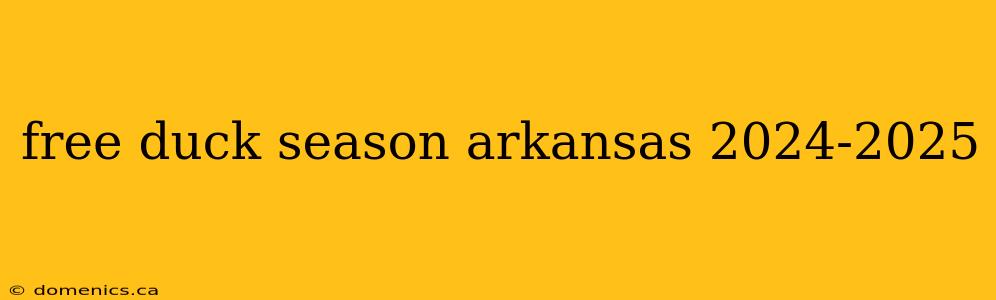 free duck season arkansas 2024-2025