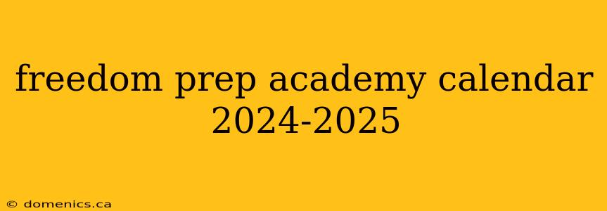 freedom prep academy calendar 2024-2025