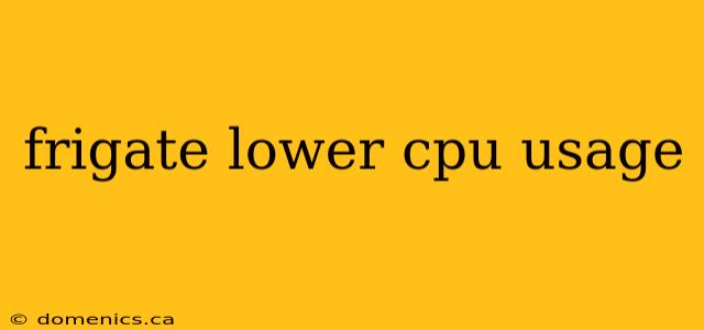 frigate lower cpu usage