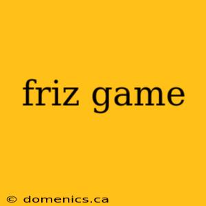 friz game