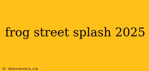 frog street splash 2025