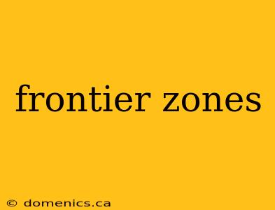 frontier zones