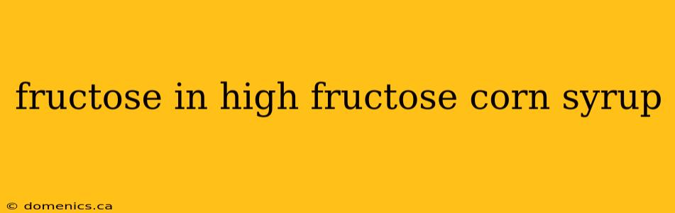 fructose in high fructose corn syrup