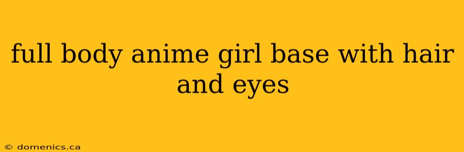 full body anime girl base with hair and eyes