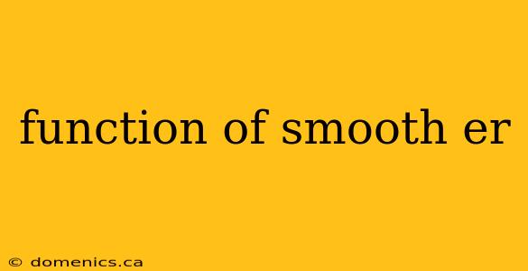 function of smooth er