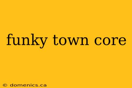 funky town core