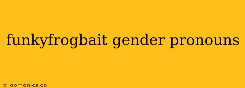 funkyfrogbait gender pronouns