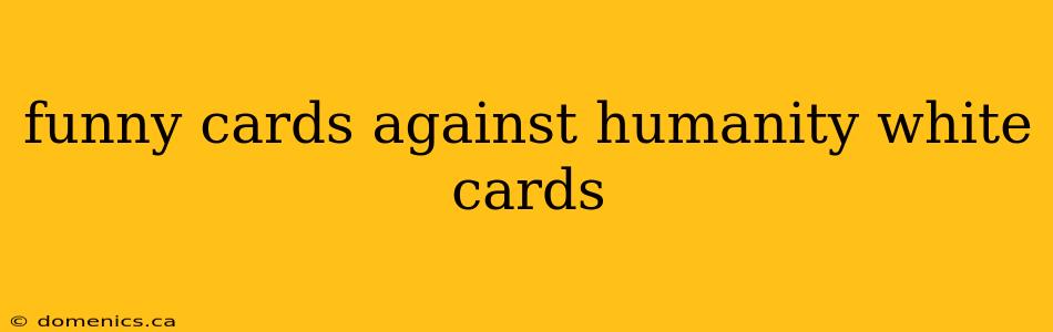 funny cards against humanity white cards