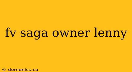 fv saga owner lenny