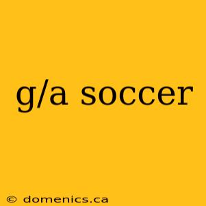 g/a soccer