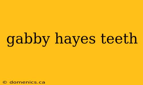 gabby hayes teeth