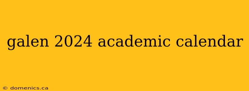 galen 2024 academic calendar