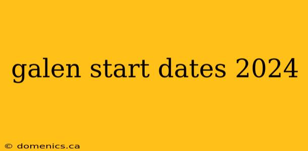 galen start dates 2024