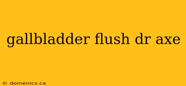 gallbladder flush dr axe