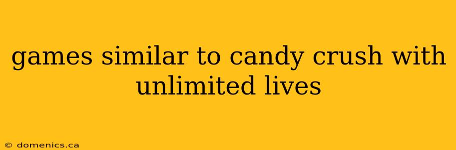 games similar to candy crush with unlimited lives