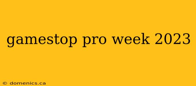 gamestop pro week 2023