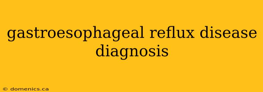 gastroesophageal reflux disease diagnosis