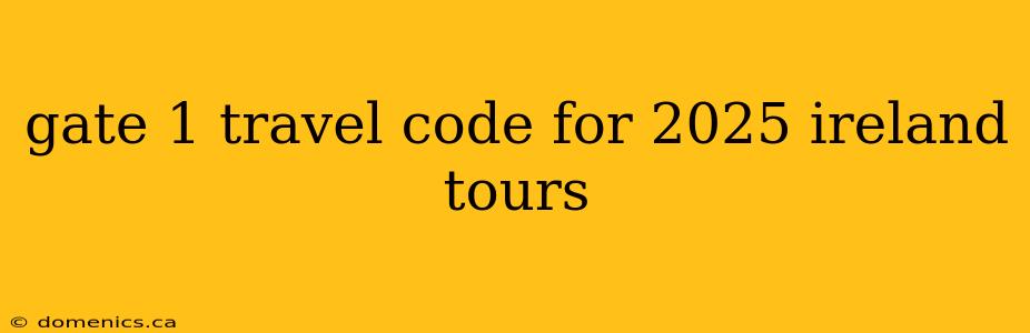 gate 1 travel code for 2025 ireland tours