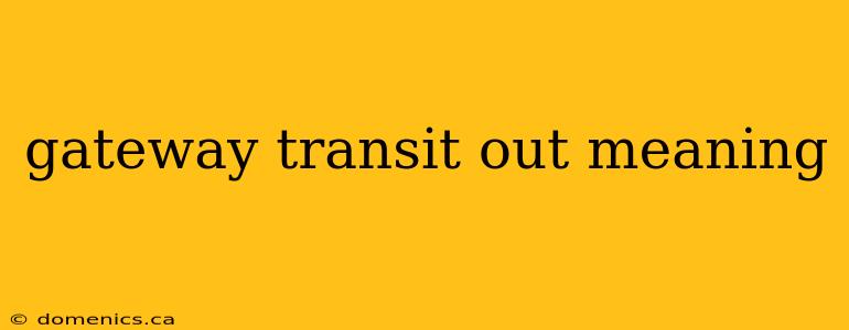 gateway transit out meaning