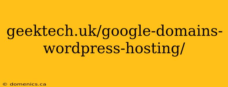 geektech.uk/google-domains-wordpress-hosting/