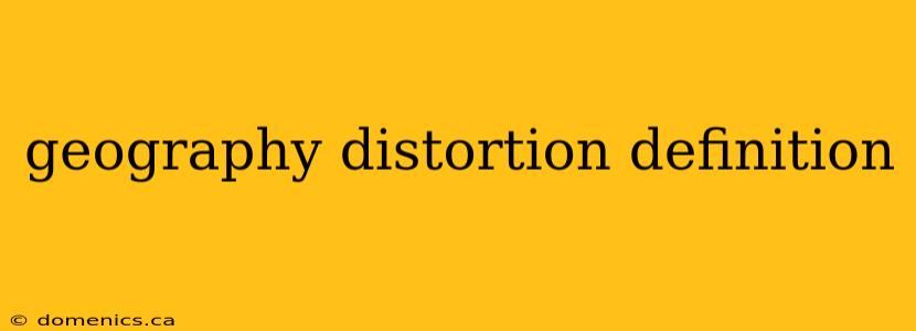 geography distortion definition