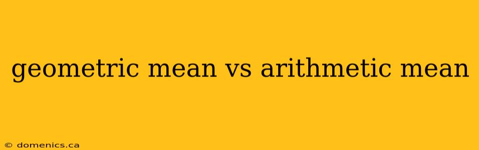 geometric mean vs arithmetic mean