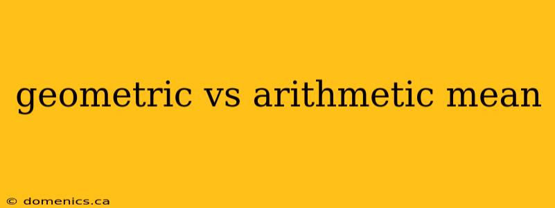 geometric vs arithmetic mean