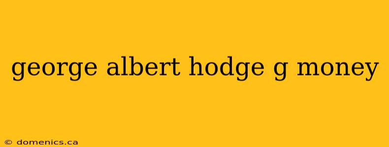 george albert hodge g money