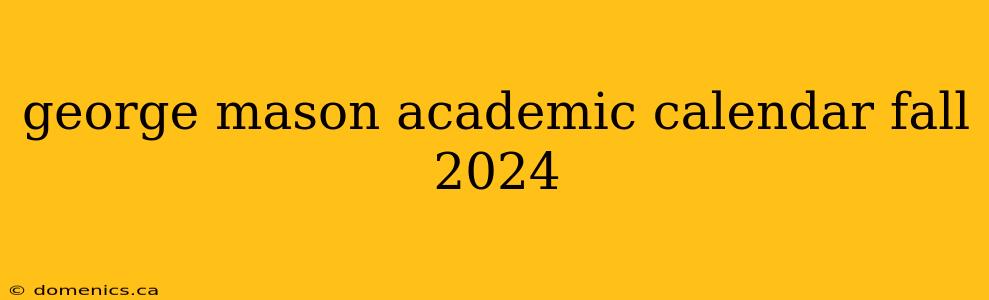 george mason academic calendar fall 2024