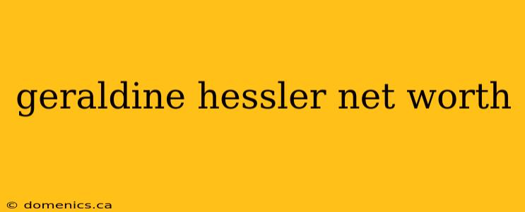 geraldine hessler net worth