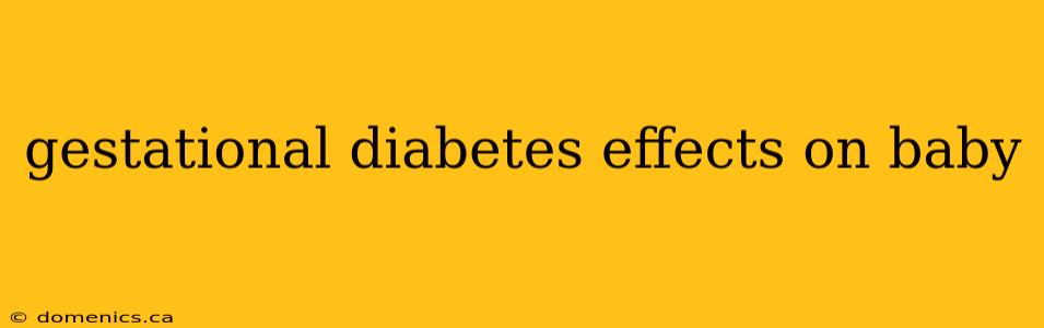 gestational diabetes effects on baby