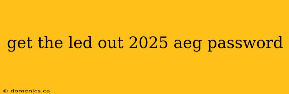 get the led out 2025 aeg password