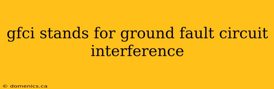 gfci stands for ground fault circuit interference