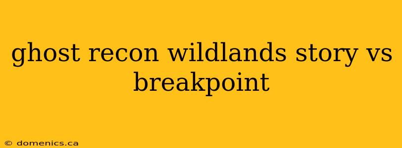 ghost recon wildlands story vs breakpoint