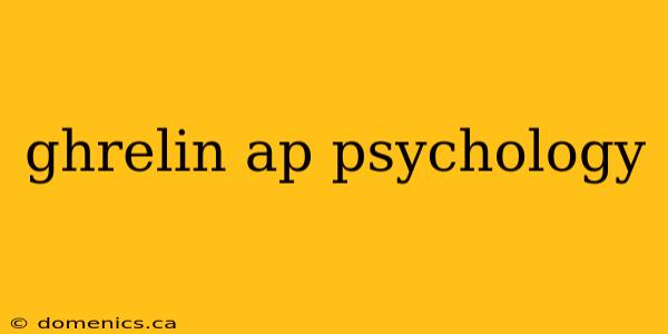 ghrelin ap psychology