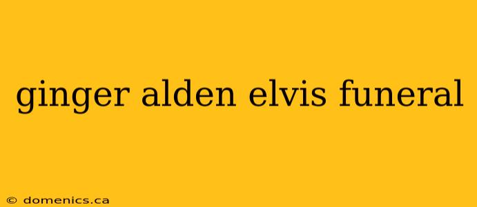 ginger alden elvis funeral