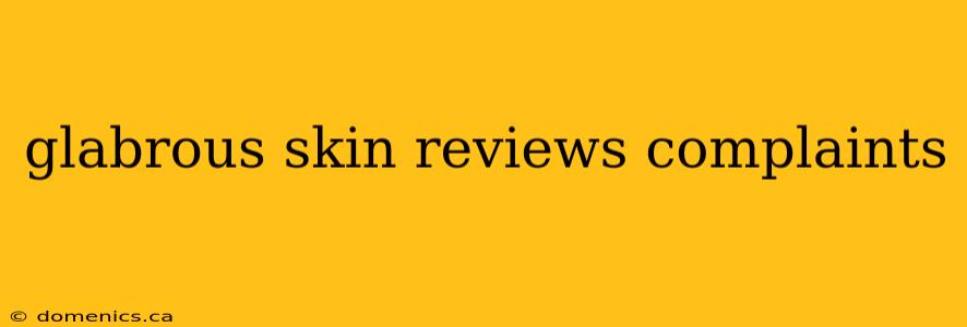 glabrous skin reviews complaints