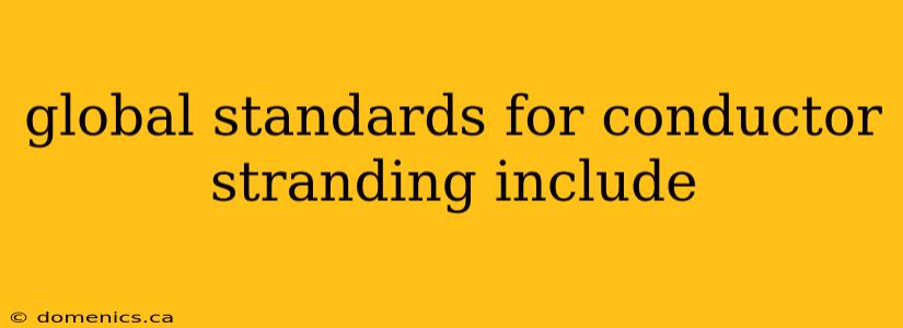 global standards for conductor stranding include